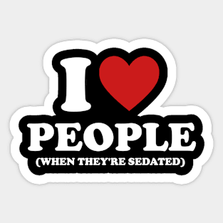 I Love People When They're Sedated Shirt | Funny Nurse Shirt | Medical Sticker